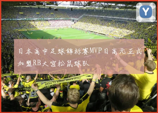 日本高中足球锦标赛MVP日高元正式加盟RB大宫松鼠球队